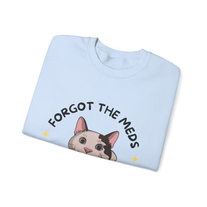 "Forgot the Meds"  Funny Cat Sweatshirt - Unisex Crewneck