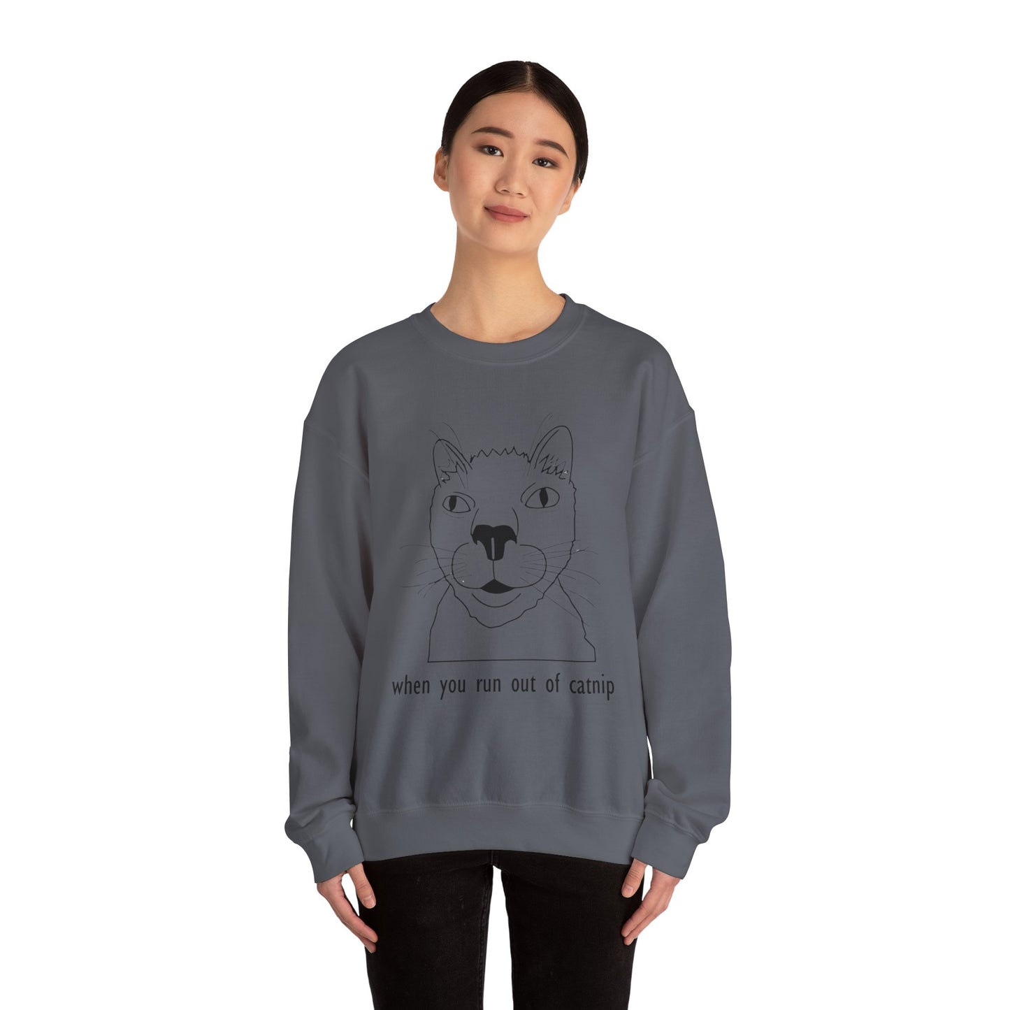 "When You Run Out of Catnip" Funny Cat Sweatshirt  - Unisex Heavy Blend Crewneck