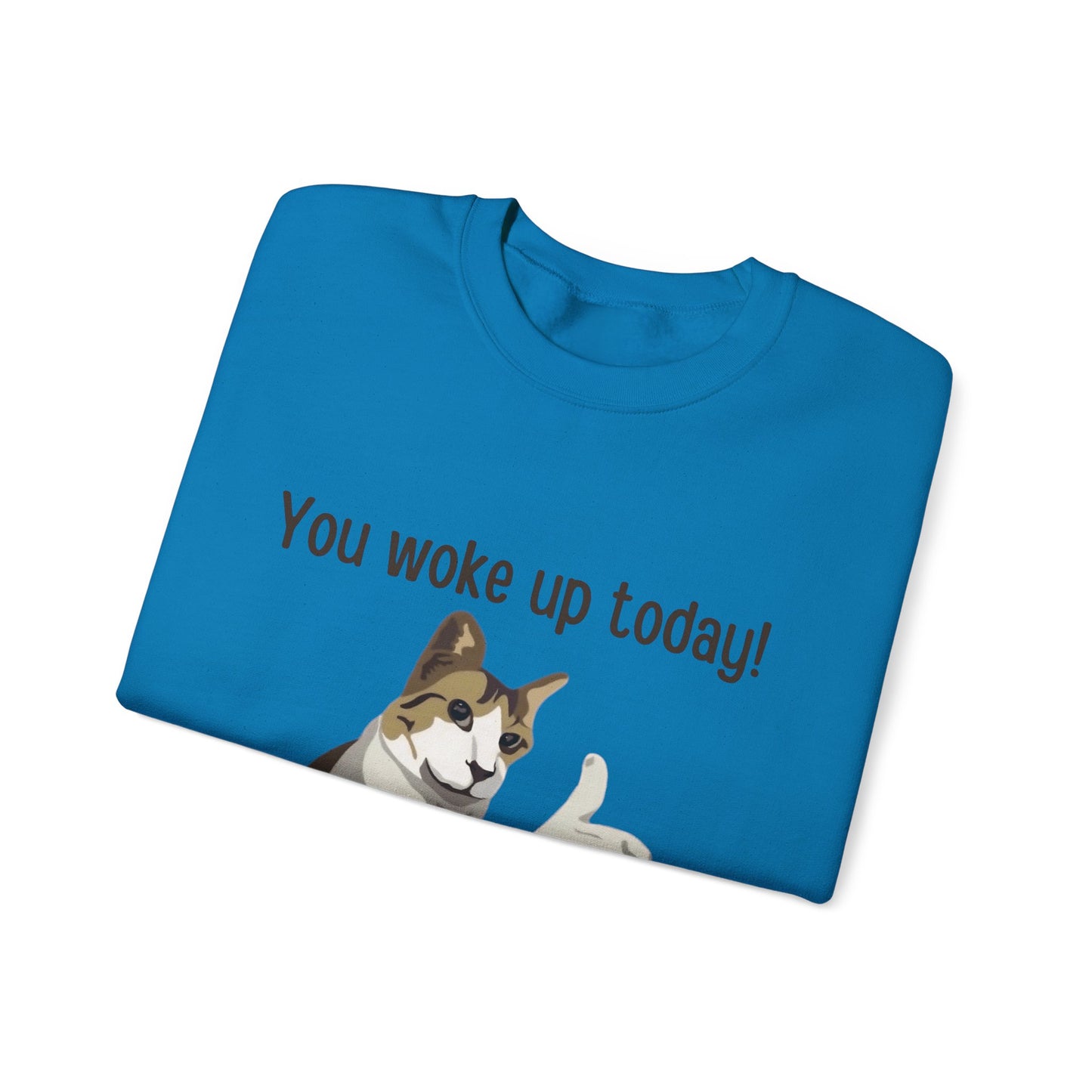 Proud Cat Crewneck Sweatshirt - You Woke Up Today!