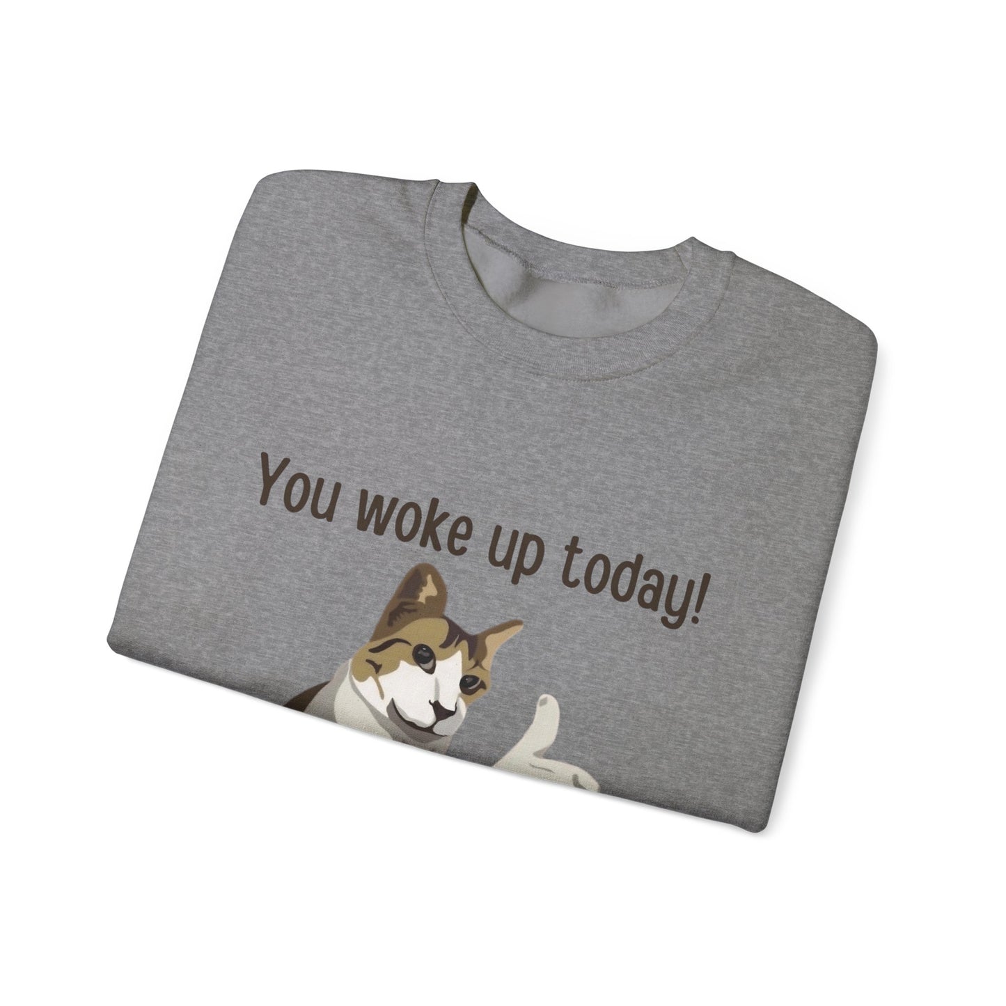 Proud Cat Crewneck Sweatshirt - You Woke Up Today!