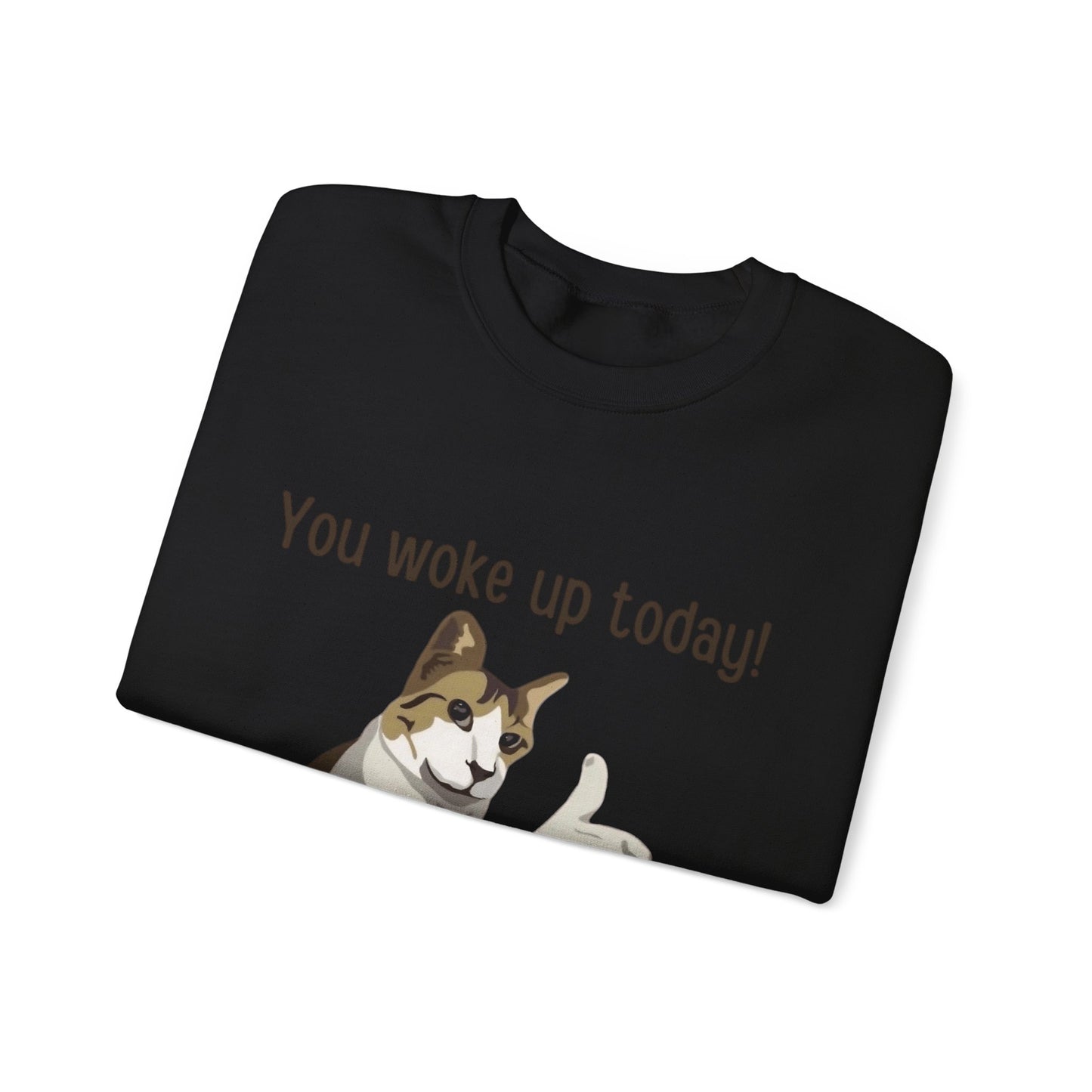 Proud Cat Crewneck Sweatshirt - You Woke Up Today!