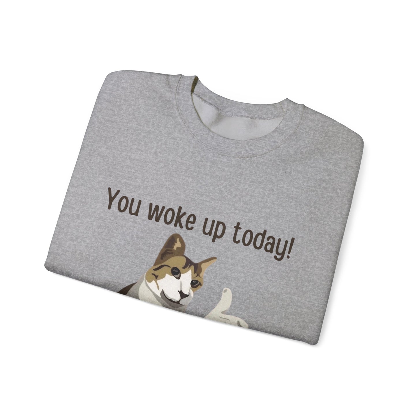 Proud Cat Crewneck Sweatshirt - You Woke Up Today!