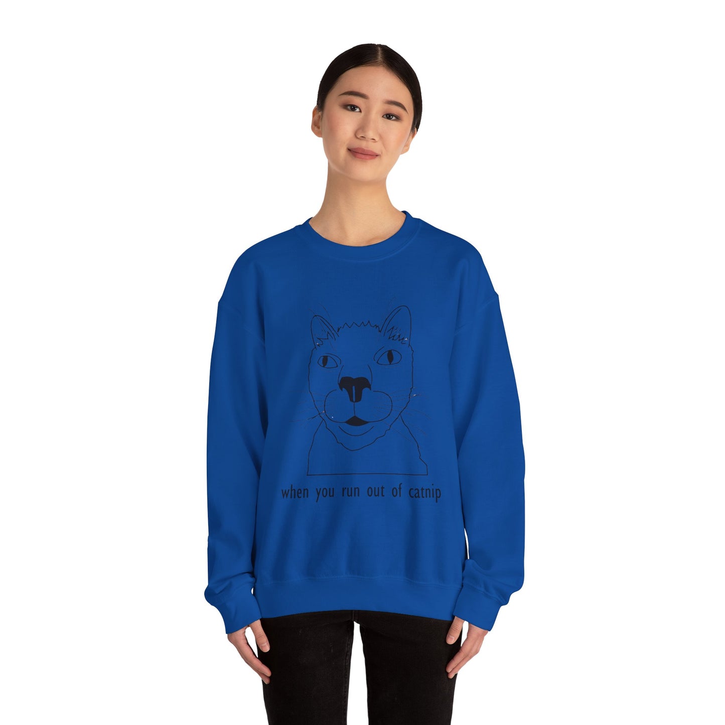 "When You Run Out of Catnip" Funny Cat Sweatshirt  - Unisex Heavy Blend Crewneck