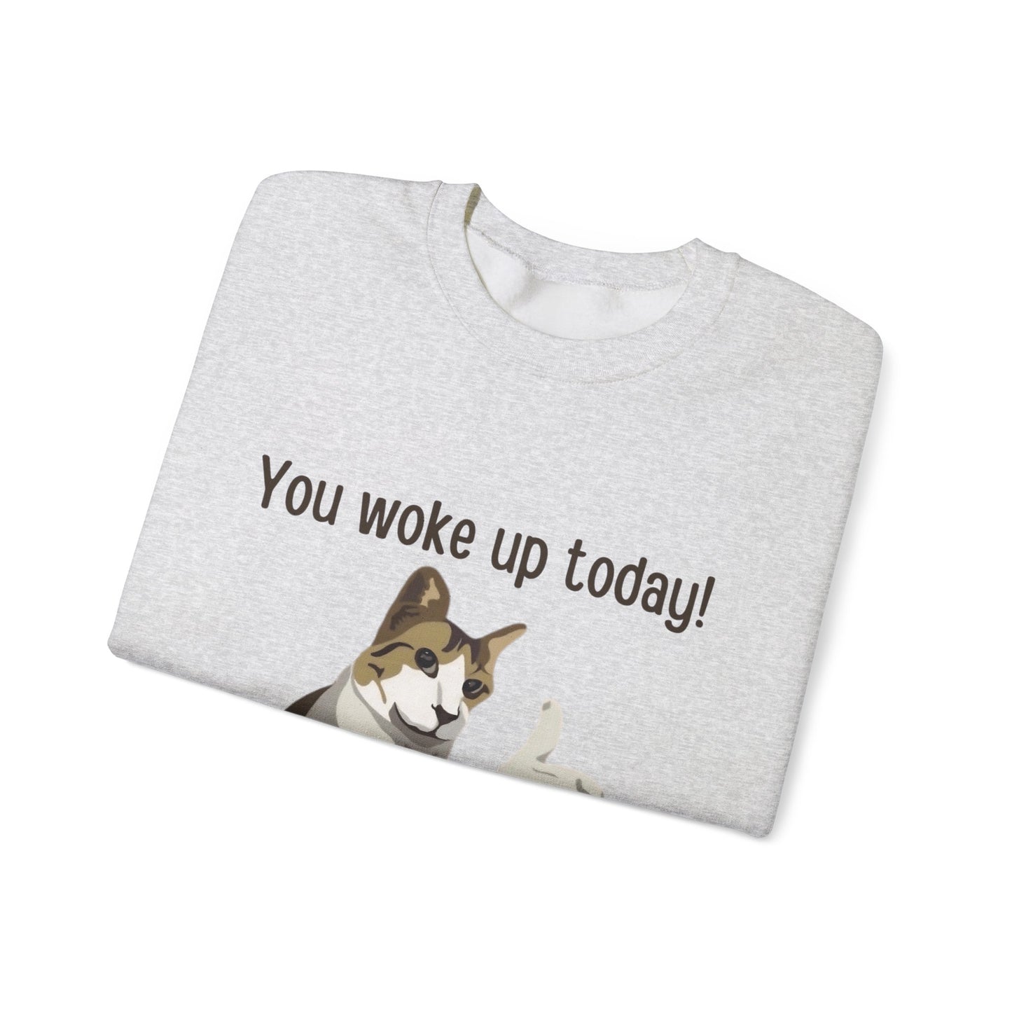 Proud Cat Crewneck Sweatshirt - You Woke Up Today!