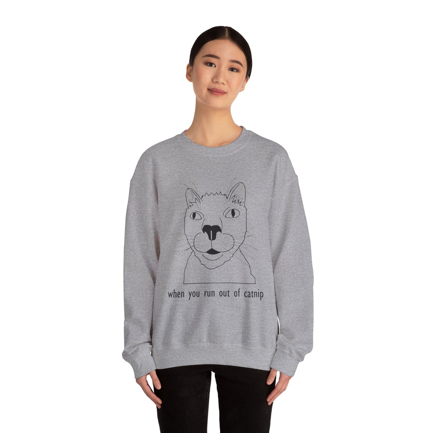 "When You Run Out of Catnip" Funny Cat Sweatshirt  - Unisex Heavy Blend Crewneck