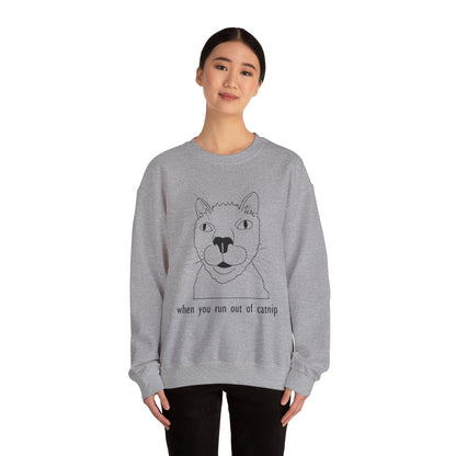 "When You Run Out of Catnip" Funny Cat Sweatshirt  - Unisex Heavy Blend Crewneck