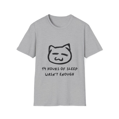 Funny Cat T-Shirt - "14 Hours of Sleep Wasn't Enough" - Unisex Softstyle