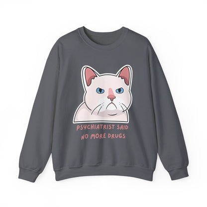 'Psychiatrist Said No More Drugs' - Funny Cat Crewneck Sweatshirt