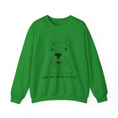 "When You Run Out of Catnip" Funny Cat Sweatshirt  - Unisex Heavy Blend Crewneck