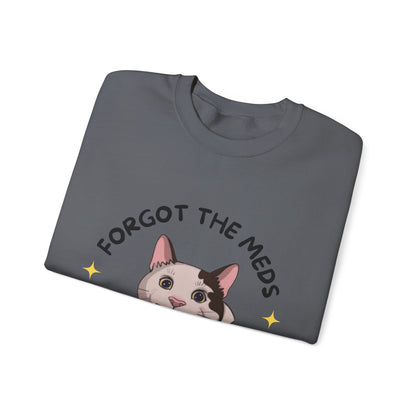 "Forgot the Meds"  Funny Cat Sweatshirt - Unisex Crewneck