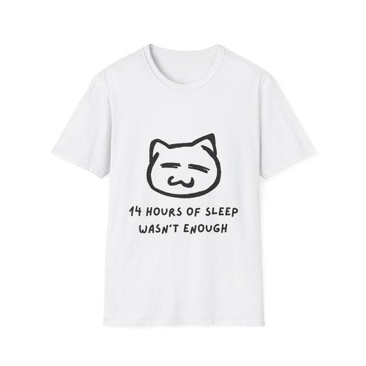 Funny Cat T-Shirt - "14 Hours of Sleep Wasn't Enough" - Unisex Softstyle
