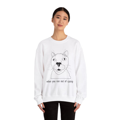 "When You Run Out of Catnip" Funny Cat Sweatshirt  - Unisex Heavy Blend Crewneck